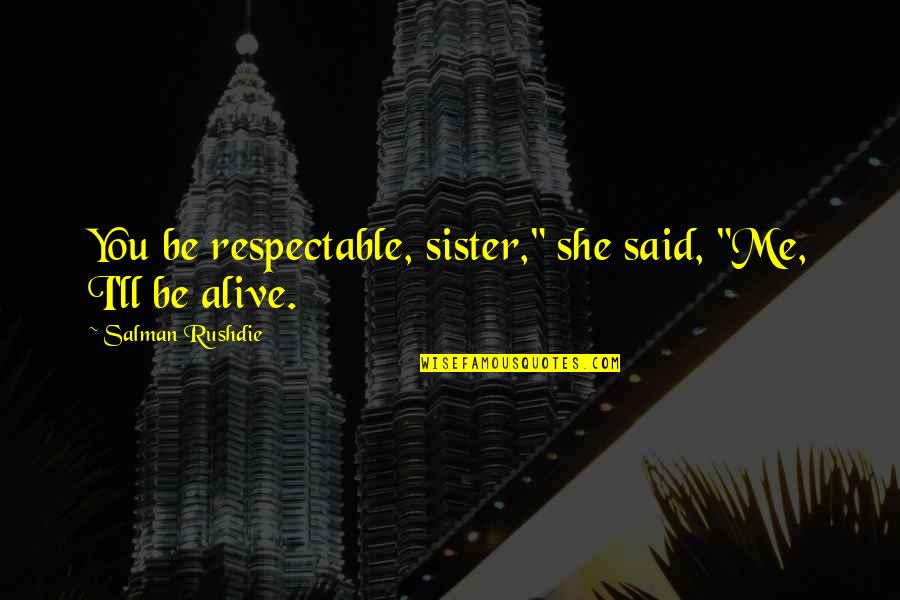 Black And White Cats Quotes By Salman Rushdie: You be respectable, sister," she said, "Me, I'll