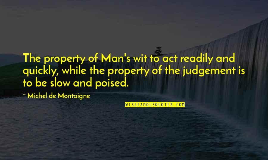 Black And White Clouds Quotes By Michel De Montaigne: The property of Man's wit to act readily Black And White Clouds Quotes By Michel De Montaigne: The property of Man's wit to act readily