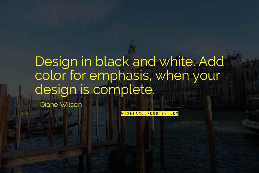 Black And White Color Quotes By Diane Wilson: Design in black and white. Add color for
