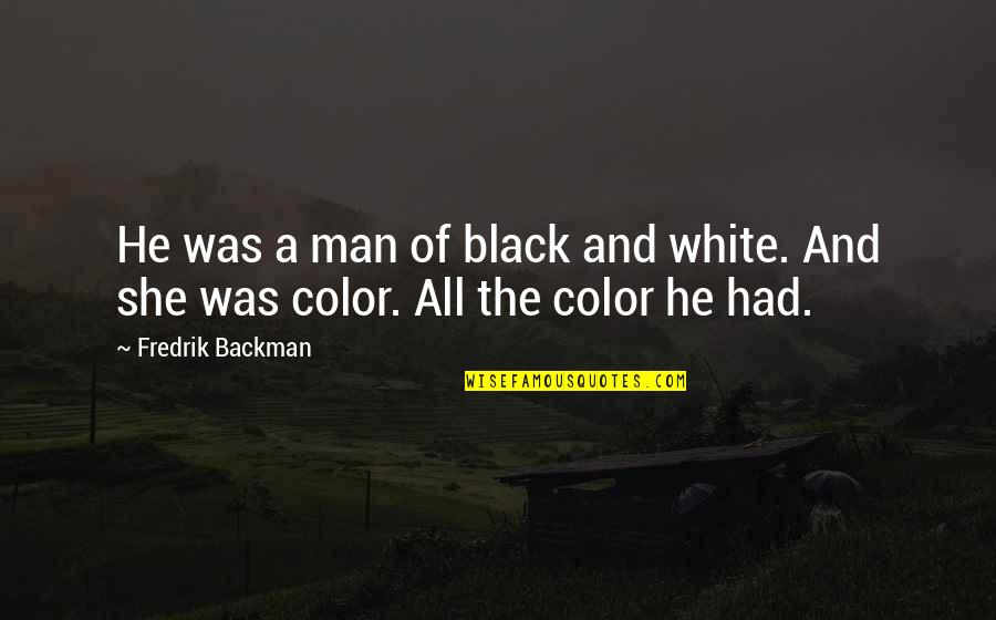 Black And White Color Quotes By Fredrik Backman: He was a man of black and white.