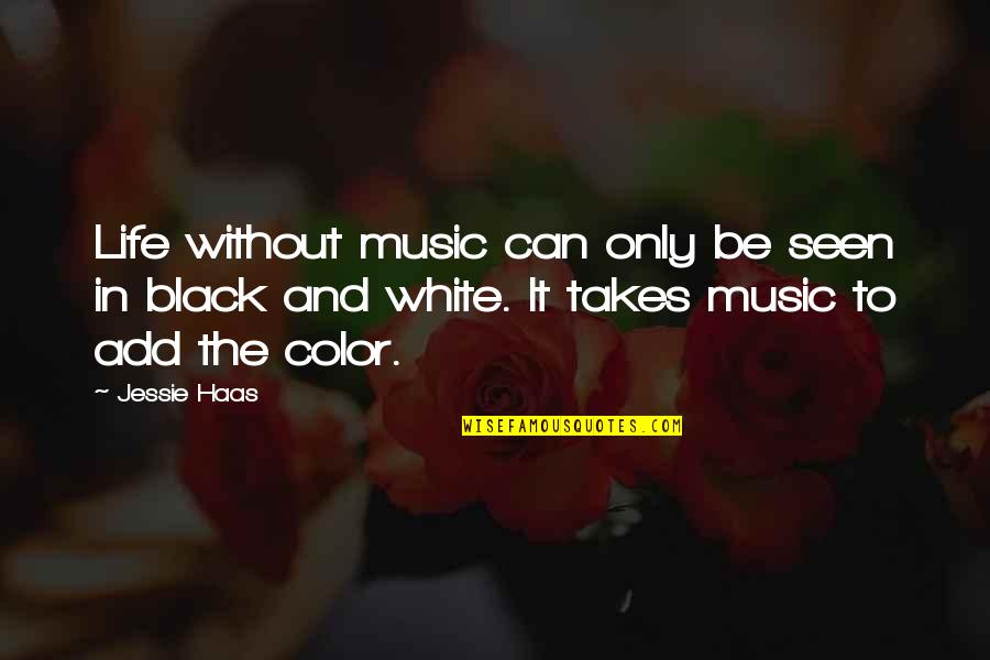 Black And White Color Quotes By Jessie Haas: Life without music can only be seen in