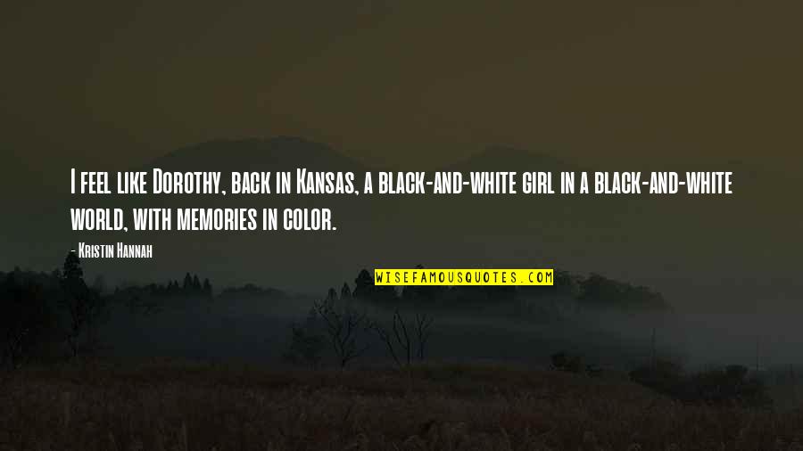 Black And White Color Quotes By Kristin Hannah: I feel like Dorothy, back in Kansas, a