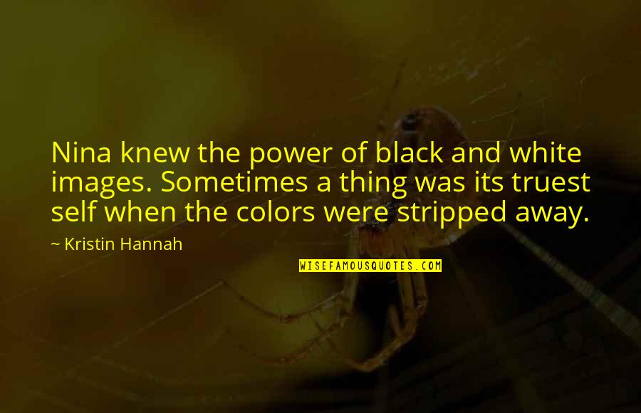 Black And White Color Quotes By Kristin Hannah: Nina knew the power of black and white