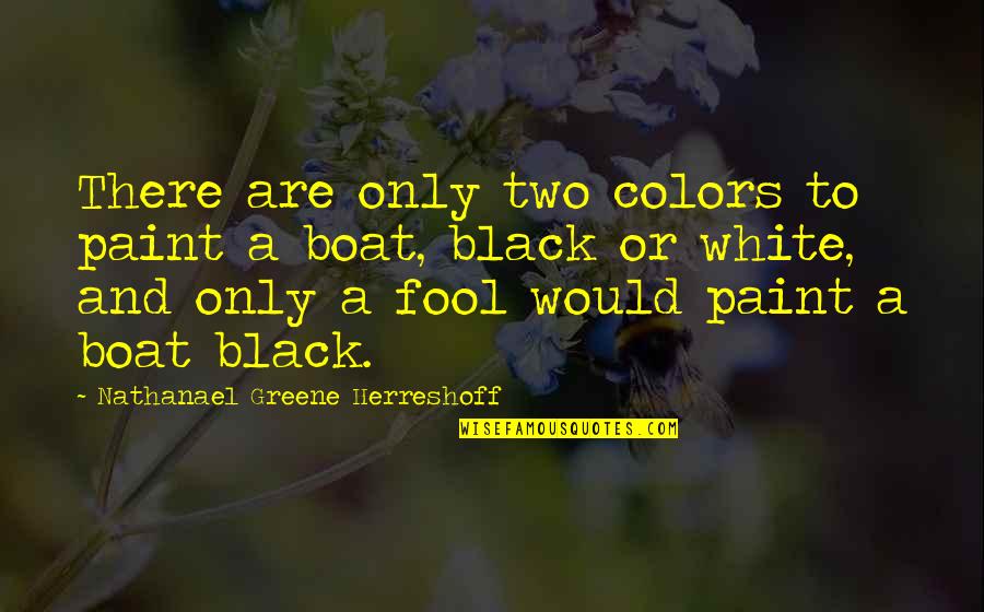 Black And White Color Quotes By Nathanael Greene Herreshoff: There are only two colors to paint a