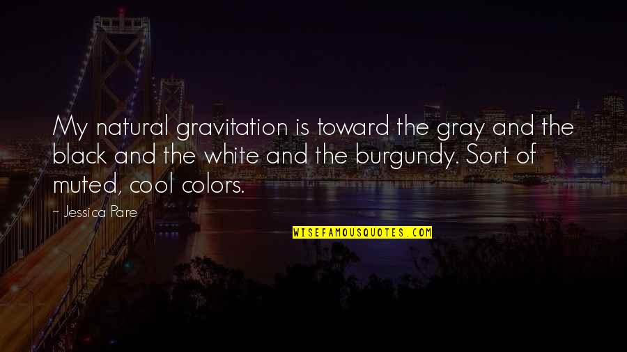 Black And White Colors Quotes By Jessica Pare: My natural gravitation is toward the gray and