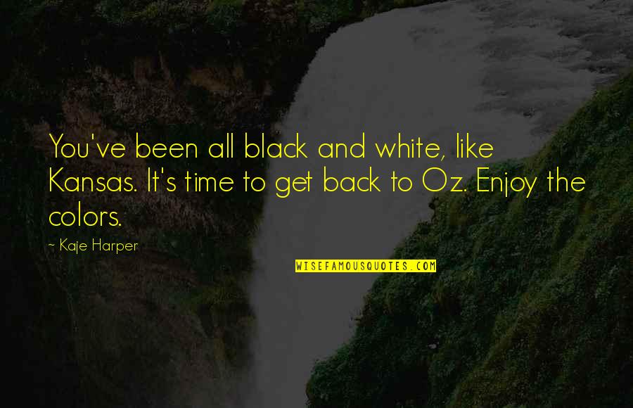 Black And White Colors Quotes By Kaje Harper: You've been all black and white, like Kansas.