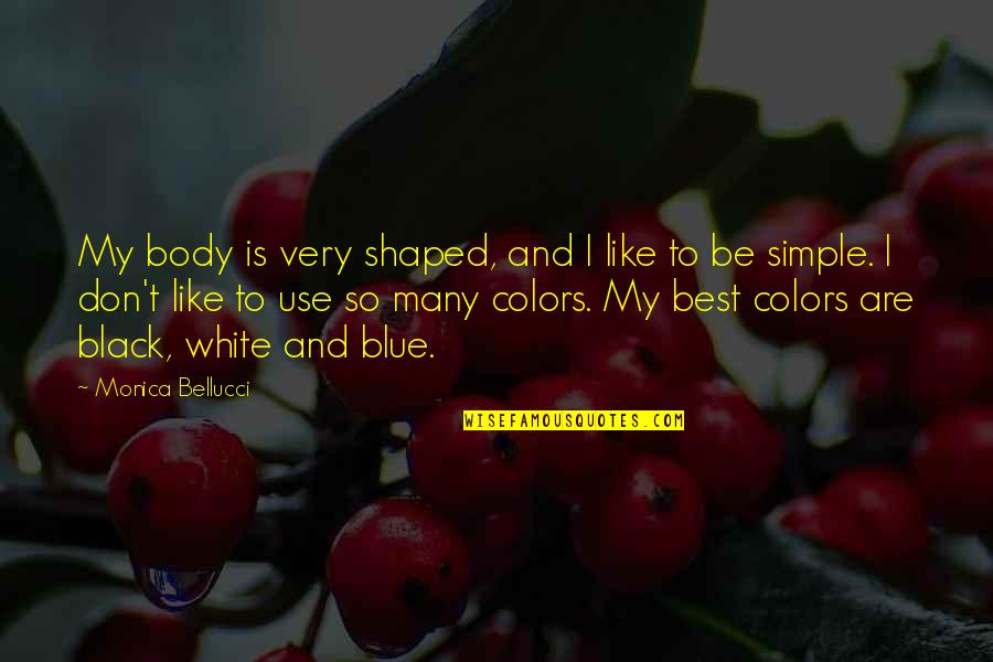 Black And White Colors Quotes By Monica Bellucci: My body is very shaped, and I like