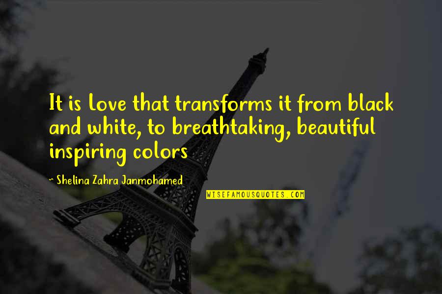 Black And White Colors Quotes By Shelina Zahra Janmohamed: It is Love that transforms it from black