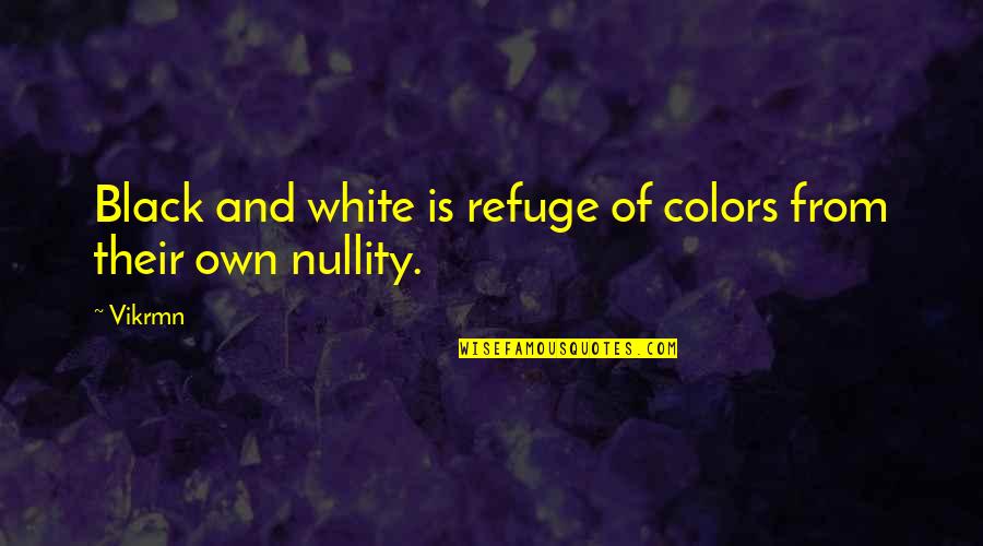 Black And White Colors Quotes By Vikrmn: Black and white is refuge of colors from