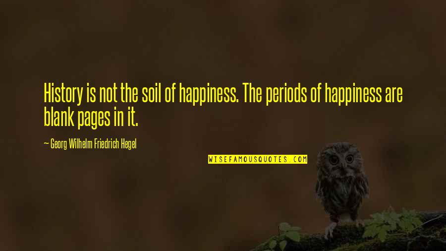 Black And White Equality Quotes By Georg Wilhelm Friedrich Hegel: History is not the soil of happiness. The