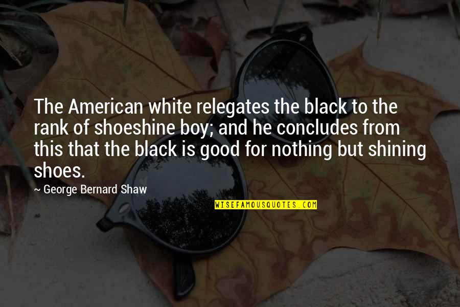 Black And White Equality Quotes By George Bernard Shaw: The American white relegates the black to the