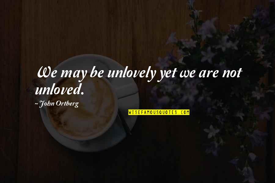Black And White Equality Quotes By John Ortberg: We may be unlovely yet we are not Black And White Equality Quotes By John Ortberg: We may be unlovely yet we are not
