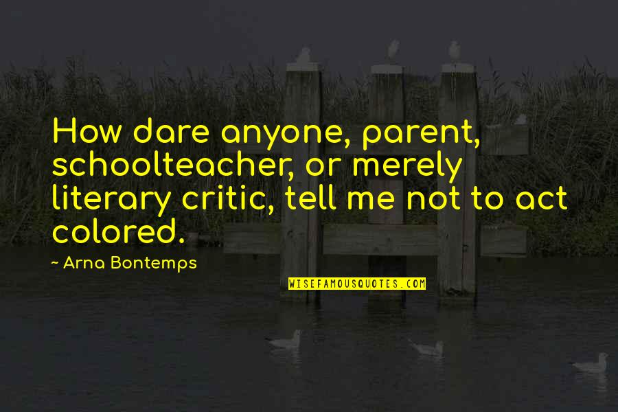Black And White Eye Quotes By Arna Bontemps: How dare anyone, parent, schoolteacher, or merely literary