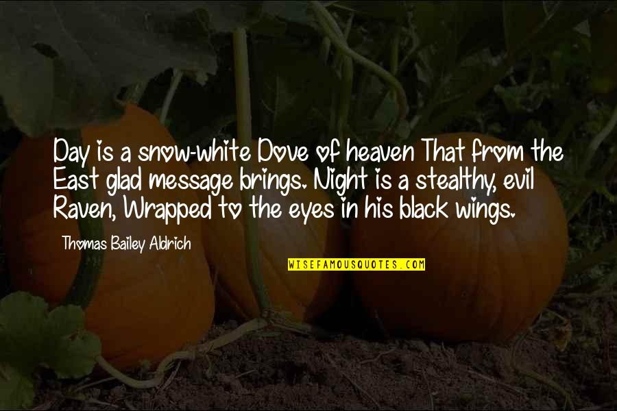 Black And White Eye Quotes By Thomas Bailey Aldrich: Day is a snow-white Dove of heaven That