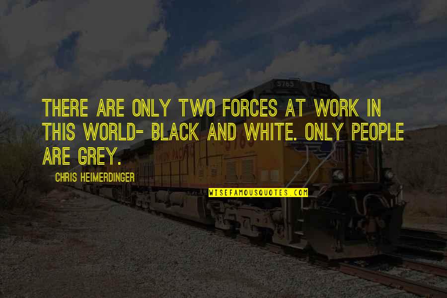 Black And White Inspirational Quotes By Chris Heimerdinger: There are only two forces at work in Black And White Inspirational Quotes By Chris Heimerdinger: There are only two forces at work in