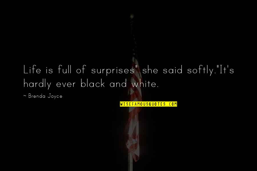 Black And White Life Quotes By Brenda Joyce: Life is full of surprises" she said softly."It's