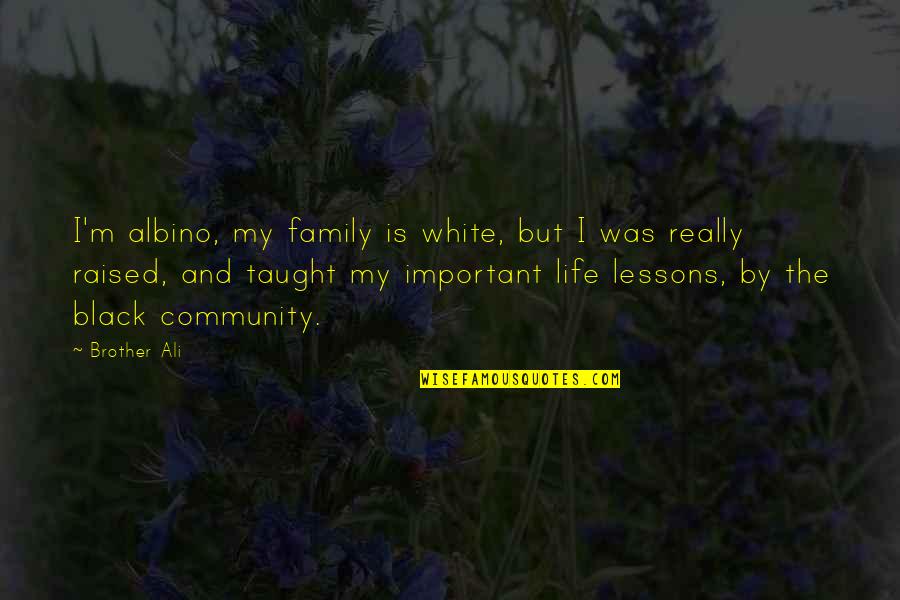 Black And White Life Quotes By Brother Ali: I'm albino, my family is white, but I