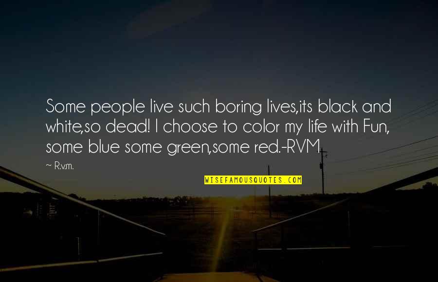 Black And White Life Quotes By R.v.m.: Some people live such boring lives,its black and