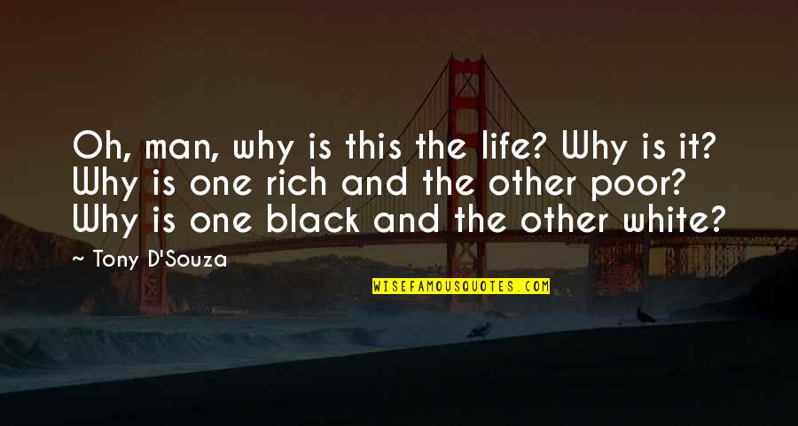 Black And White Life Quotes By Tony D'Souza: Oh, man, why is this the life? Why