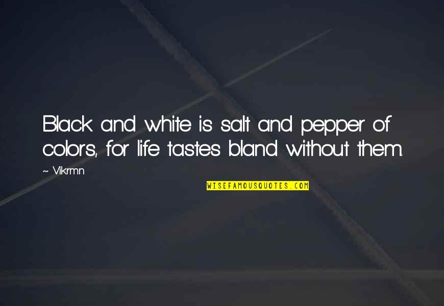 Black And White Life Quotes By Vikrmn: Black and white is salt and pepper of