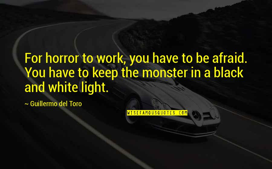 Black And White Light Quotes By Guillermo Del Toro: For horror to work, you have to be