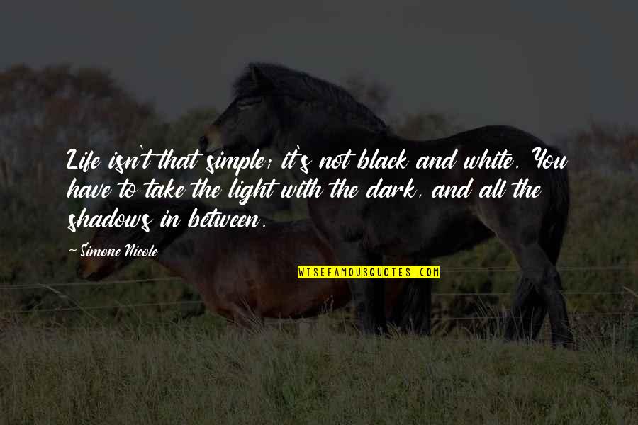 Black And White Light Quotes By Simone Nicole: Life isn't that simple; it's not black and