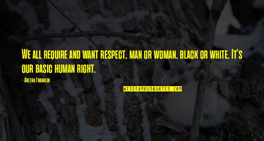 Black And White Man Quotes By Aretha Franklin: We all require and want respect, man or