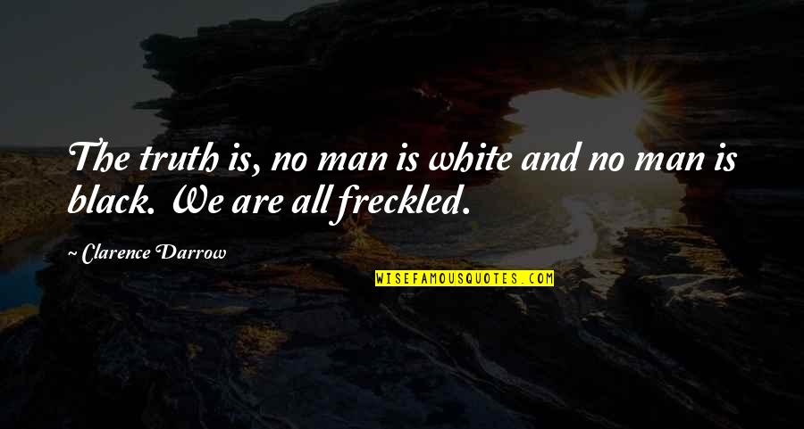 Black And White Man Quotes By Clarence Darrow: The truth is, no man is white and