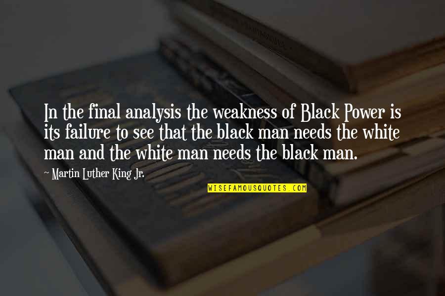 Black And White Man Quotes By Martin Luther King Jr.: In the final analysis the weakness of Black