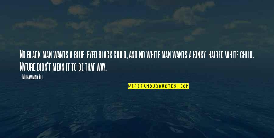 Black And White Man Quotes By Muhammad Ali: No black man wants a blue-eyed black child,
