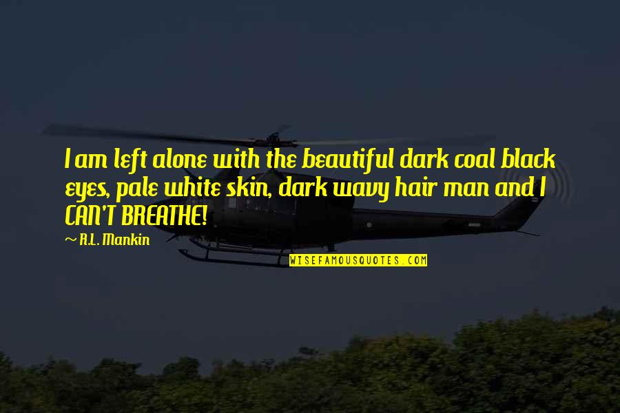 Black And White Man Quotes By R.L. Mankin: I am left alone with the beautiful dark