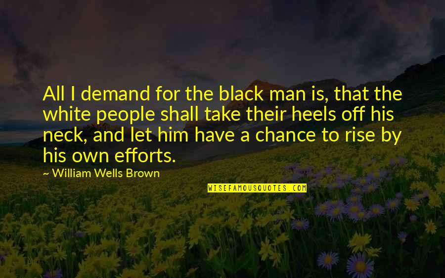 Black And White Man Quotes By William Wells Brown: All I demand for the black man is,