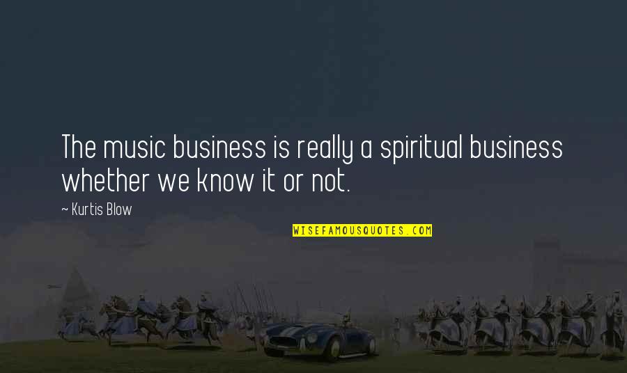 Black And White Movies Quotes By Kurtis Blow: The music business is really a spiritual business