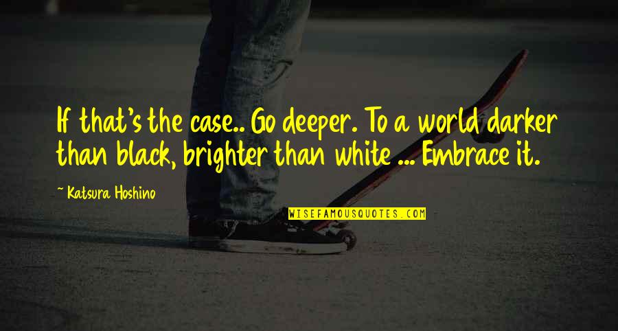 Black And White No Gray Quotes By Katsura Hoshino: If that's the case.. Go deeper. To a Black And White No Gray Quotes By Katsura Hoshino: If that's the case.. Go deeper. To a