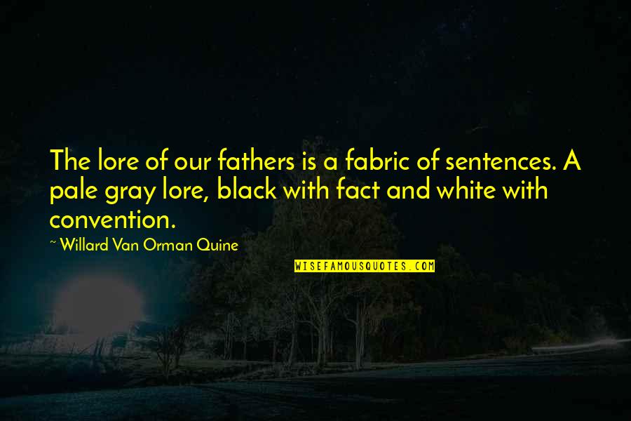 Black And White No Gray Quotes By Willard Van Orman Quine: The lore of our fathers is a fabric Black And White No Gray Quotes By Willard Van Orman Quine: The lore of our fathers is a fabric