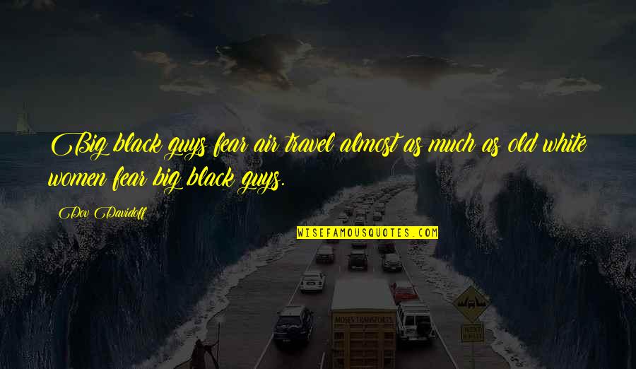 Black And White Old Quotes By Dov Davidoff: Big black guys fear air travel almost as Black And White Old Quotes By Dov Davidoff: Big black guys fear air travel almost as