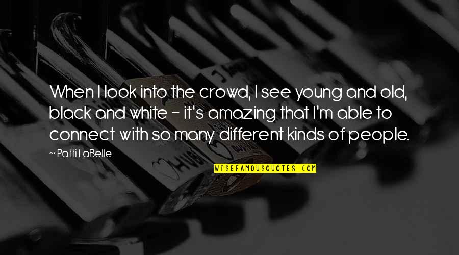 Black And White Old Quotes By Patti LaBelle: When I look into the crowd, I see Black And White Old Quotes By Patti LaBelle: When I look into the crowd, I see