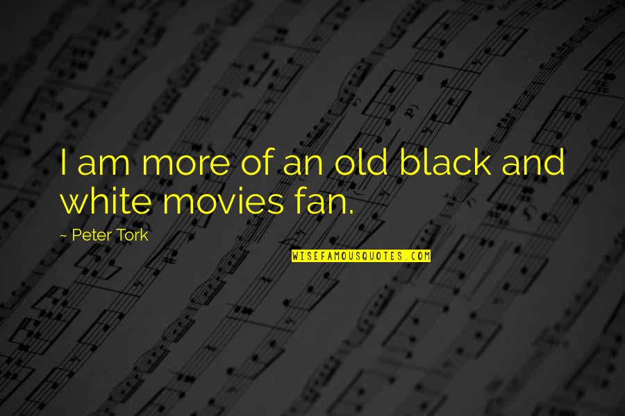Black And White Old Quotes By Peter Tork: I am more of an old black and Black And White Old Quotes By Peter Tork: I am more of an old black and