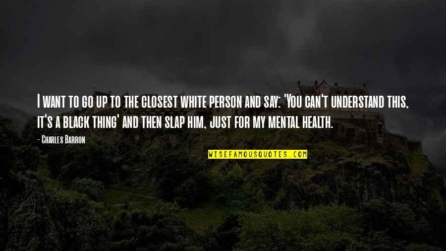 Black And White Person Quotes By Charles Barron: I want to go up to the closest Black And White Person Quotes By Charles Barron: I want to go up to the closest
