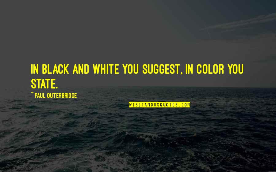 Black And White Photography With Quotes By Paul Outerbridge: In black and white you suggest, in color