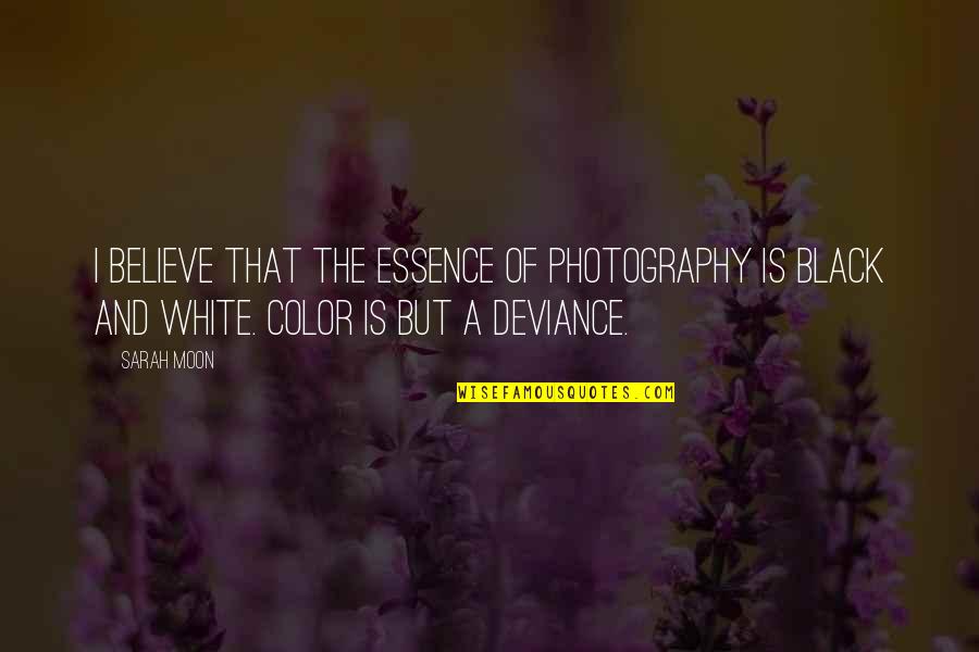 Black And White Photography With Quotes By Sarah Moon: I believe that the essence of photography is