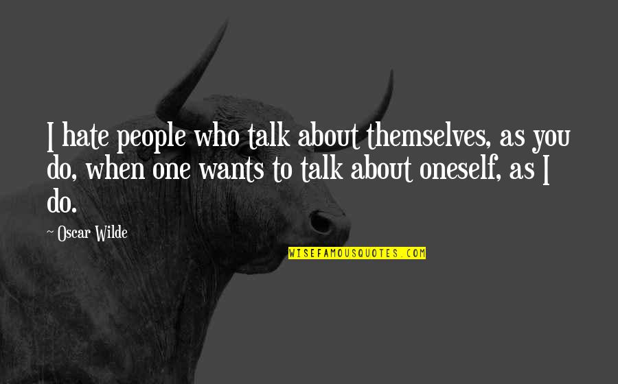 Black And White Portrait Photography Quotes By Oscar Wilde: I hate people who talk about themselves, as