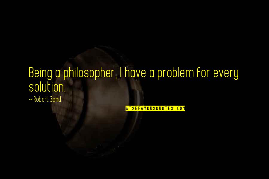 Black And White Printable Quotes By Robert Zend: Being a philosopher, I have a problem for