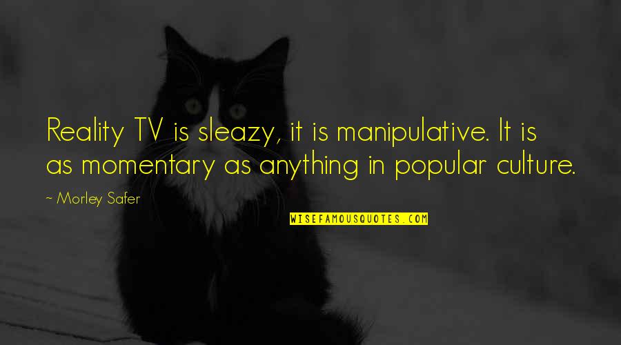 Black And White Selfies Quotes By Morley Safer: Reality TV is sleazy, it is manipulative. It