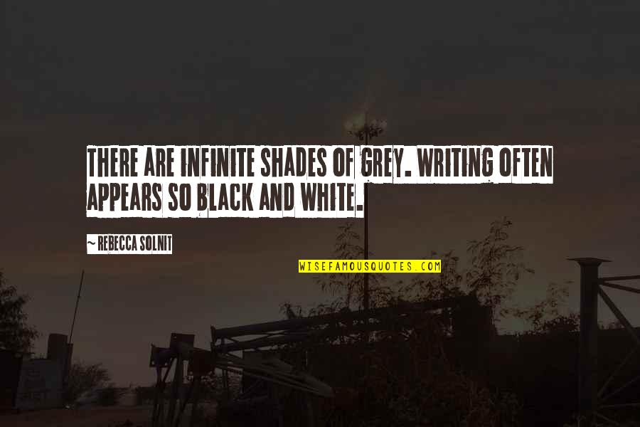 Black And White Shades Of Grey Quotes By Rebecca Solnit: There are infinite shades of grey. Writing often