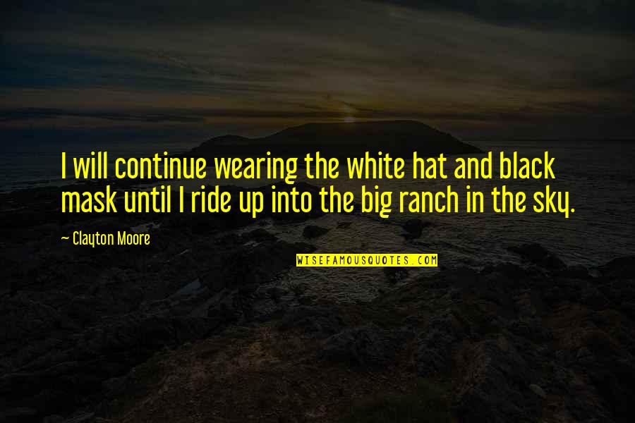 Black And White Sky Quotes By Clayton Moore: I will continue wearing the white hat and