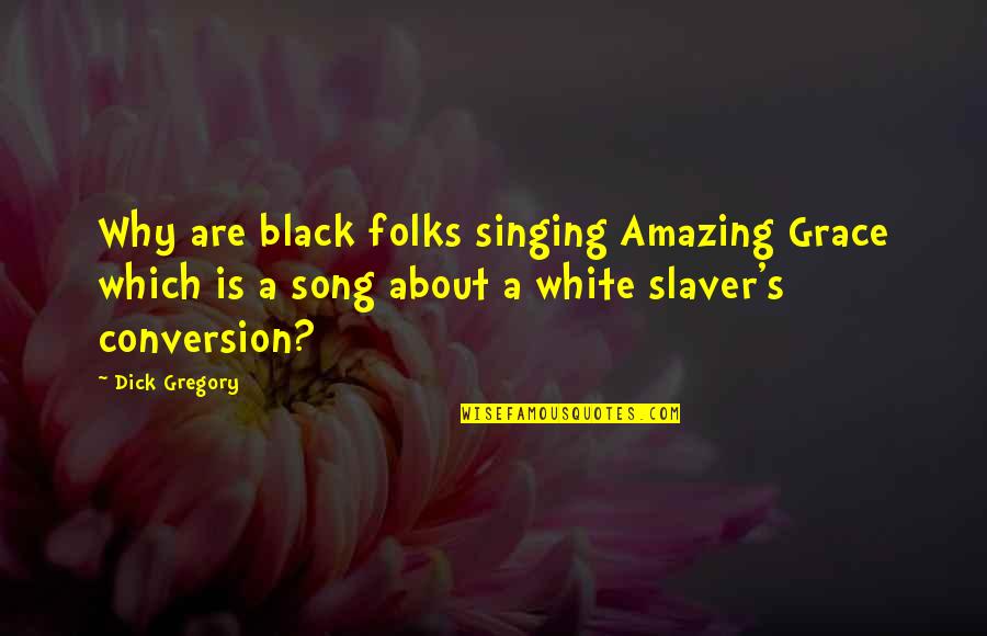 Black And White Song Quotes By Dick Gregory: Why are black folks singing Amazing Grace which