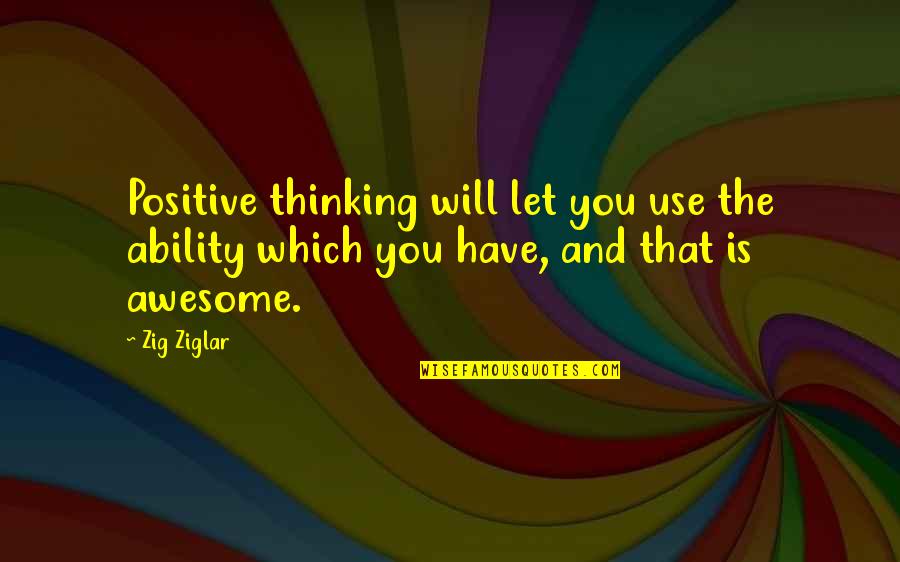 Black And White Stripes Quotes By Zig Ziglar: Positive thinking will let you use the ability