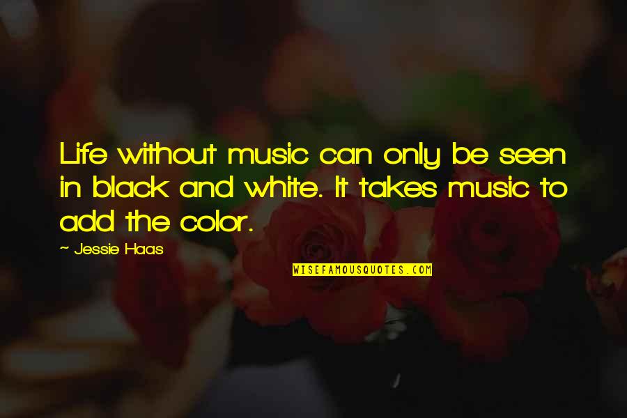 Black And White Vs Color Quotes By Jessie Haas: Life without music can only be seen in