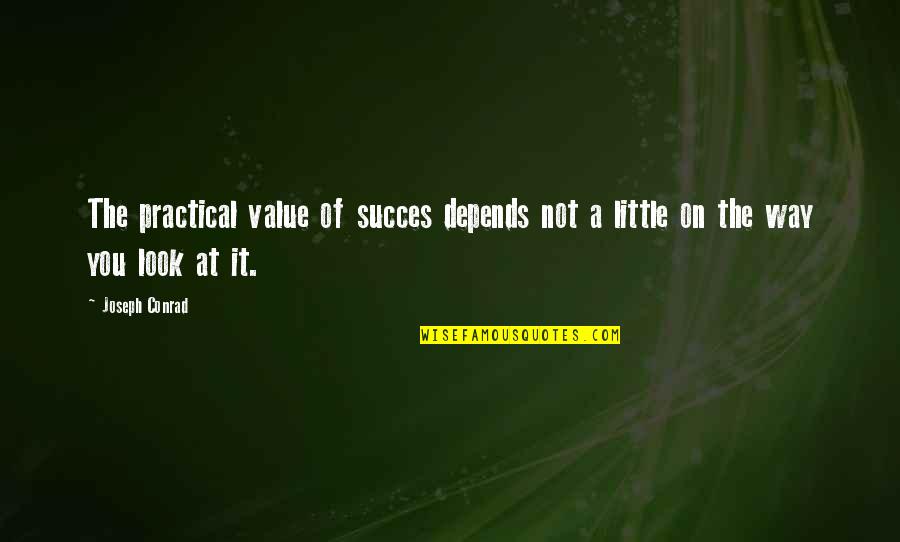 Black And White Vs Colour Quotes By Joseph Conrad: The practical value of succes depends not a